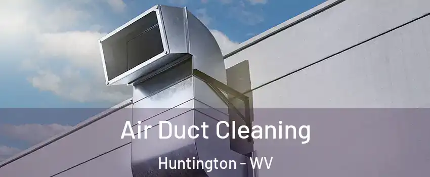  Air Duct Cleaning Huntington - WV