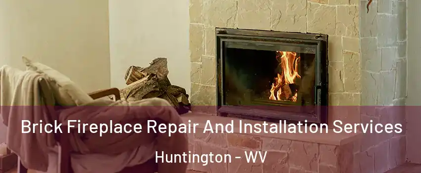  Brick Fireplace Repair And Installation Services Huntington - WV