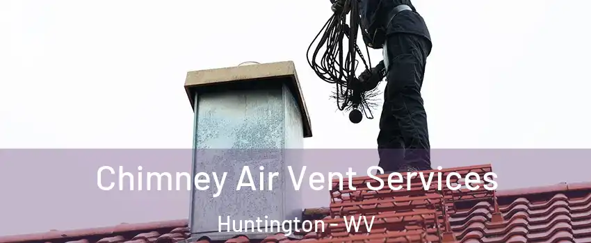  Chimney Air Vent Services Huntington - WV