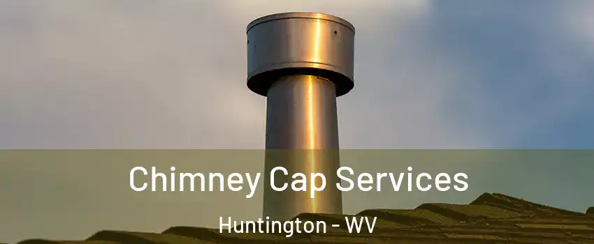  Chimney Cap Services Huntington - WV