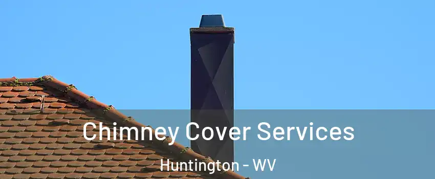  Chimney Cover Services Huntington - WV