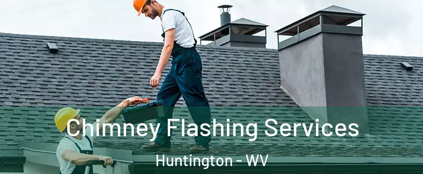 Chimney Flashing Services Huntington - WV