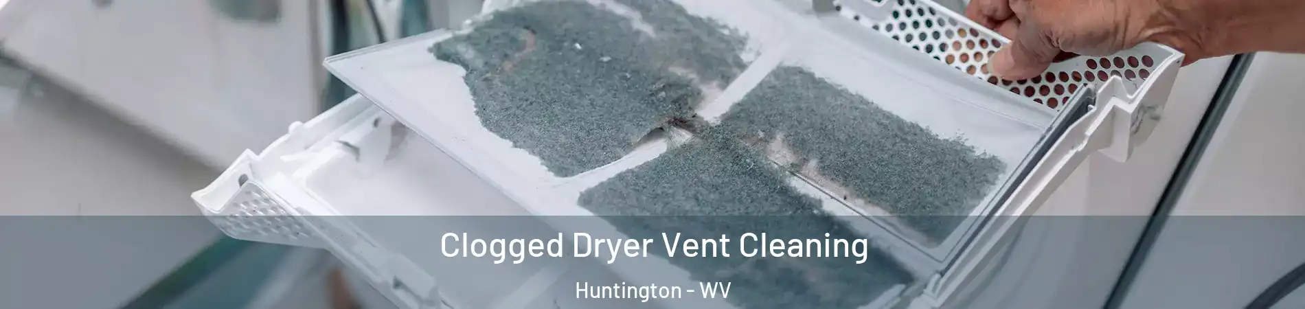  Clogged Dryer Vent Cleaning Huntington - WV
