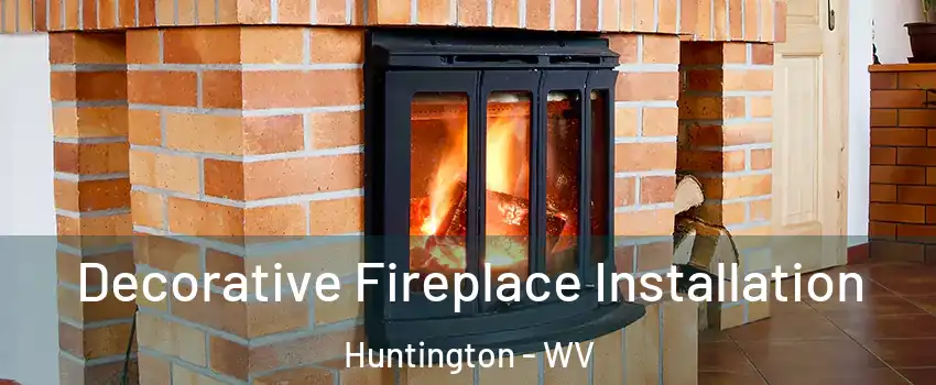  Decorative Fireplace Installation Huntington - WV