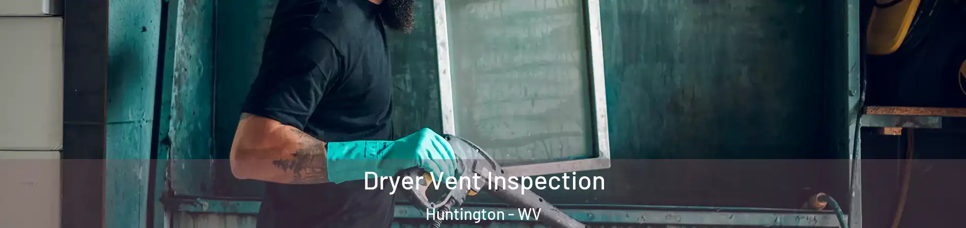  Dryer Vent Inspection Huntington - WV
