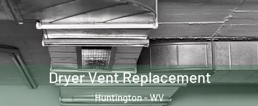  Dryer Vent Replacement Huntington - WV