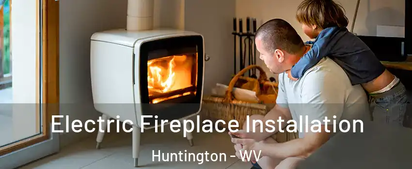  Electric Fireplace Installation Huntington - WV