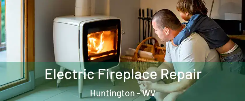  Electric Fireplace Repair Huntington - WV