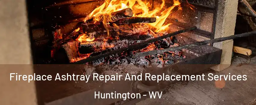  Fireplace Ashtray Repair And Replacement Services Huntington - WV