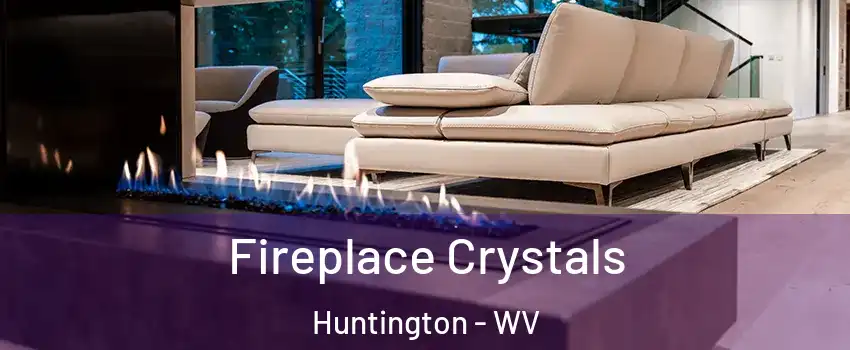  Fireplace Crystals Huntington - WV