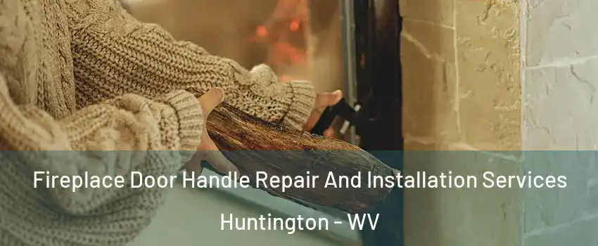  Fireplace Door Handle Repair And Installation Services Huntington - WV