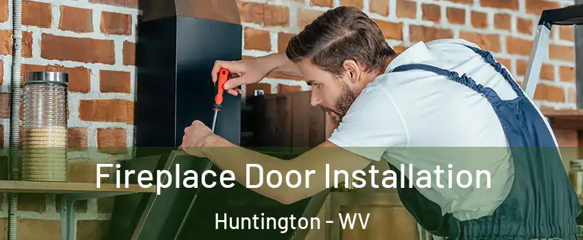  Fireplace Door Installation Huntington - WV