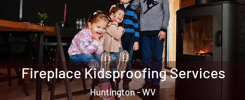  Fireplace Kidsproofing Services Huntington - WV