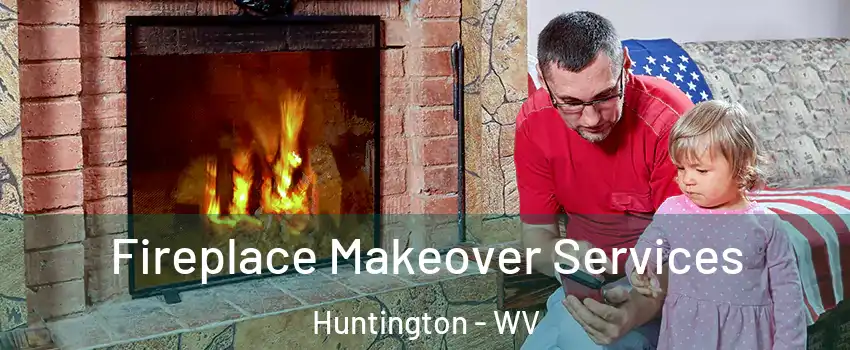  Fireplace Makeover Services Huntington - WV