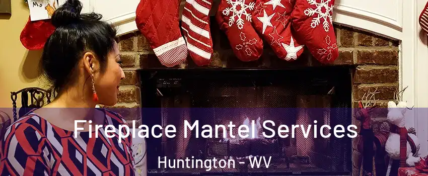  Fireplace Mantel Services Huntington - WV