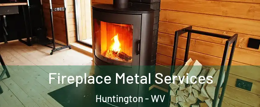 Fireplace Metal Services Huntington - WV