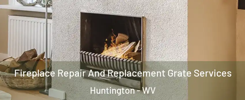  Fireplace Repair And Replacement Grate Services Huntington - WV