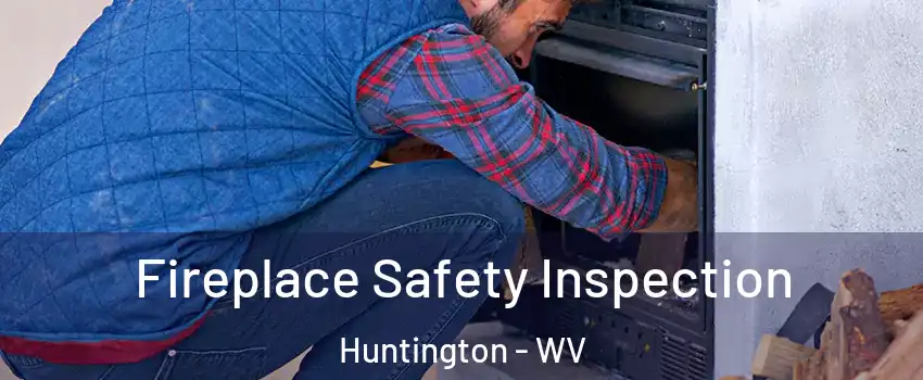  Fireplace Safety Inspection Huntington - WV