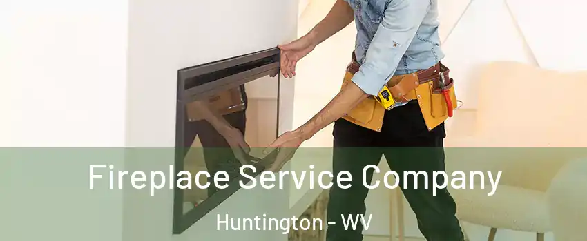 Fireplace Service Company Huntington - WV