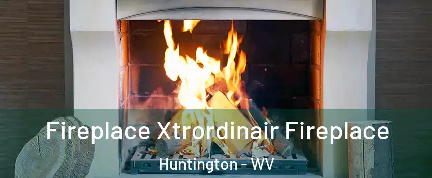  Fireplace Xtrordinair Fireplace Huntington - WV