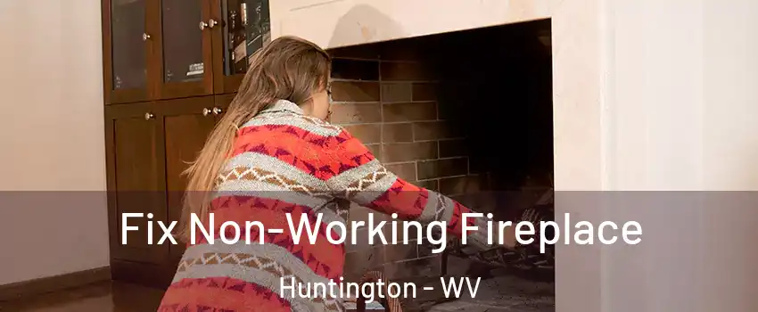  Fix Non-Working Fireplace Huntington - WV