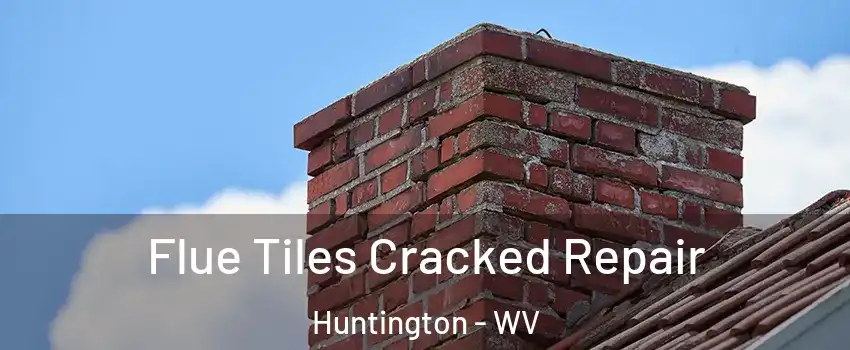  Flue Tiles Cracked Repair Huntington - WV