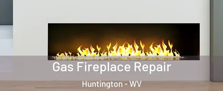  Gas Fireplace Repair Huntington - WV