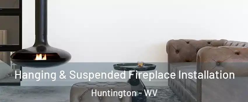  Hanging & Suspended Fireplace Installation Huntington - WV