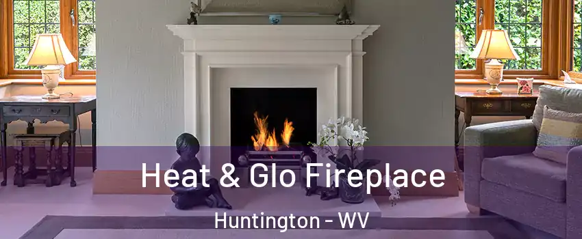  Heat & Glo Fireplace Huntington - WV