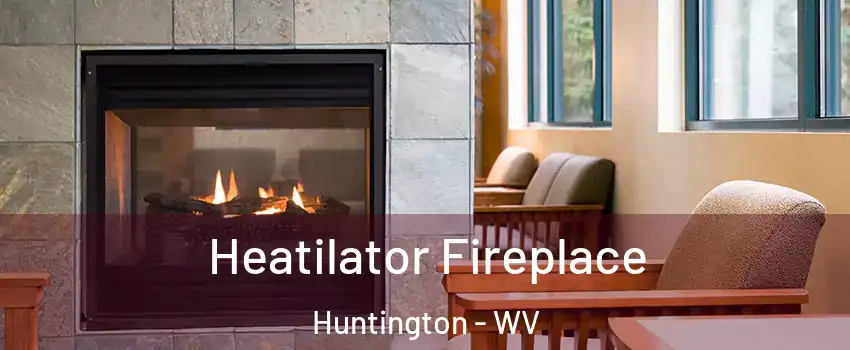  Heatilator Fireplace Huntington - WV