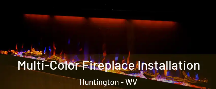  Multi-Color Fireplace Installation Huntington - WV