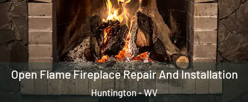  Open Flame Fireplace Repair And Installation Huntington - WV