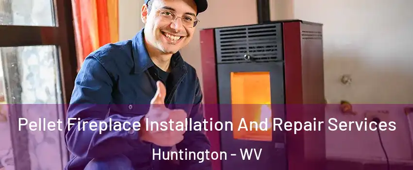  Pellet Fireplace Installation And Repair Services Huntington - WV