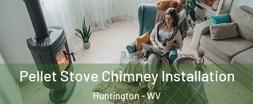  Pellet Stove Chimney Installation Huntington - WV