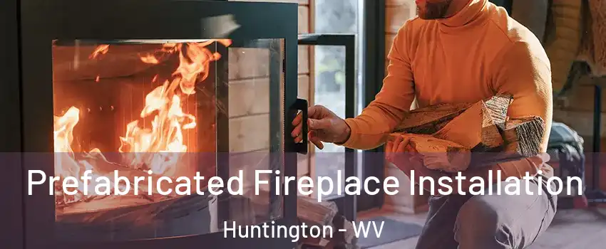 Prefabricated Fireplace Installation Huntington - WV