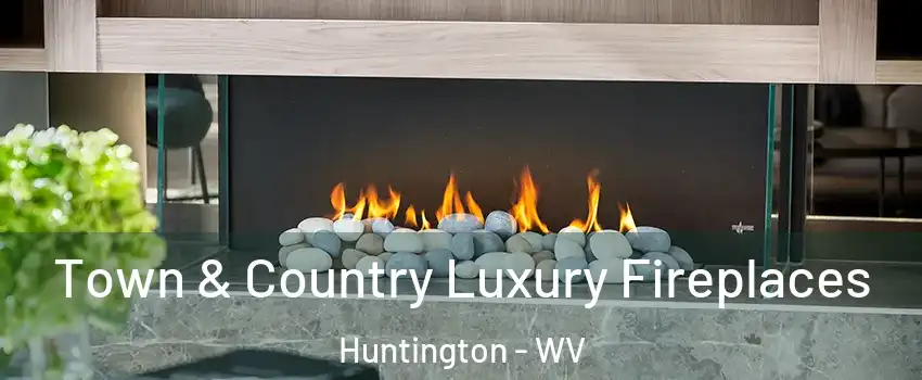  Town & Country Luxury Fireplaces Huntington - WV