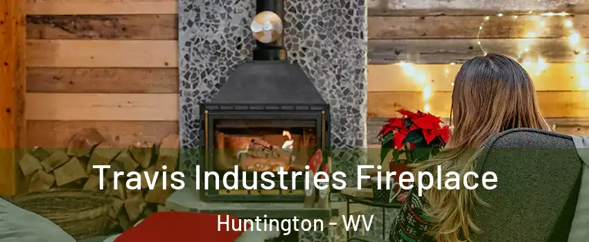  Travis Industries Fireplace Huntington - WV