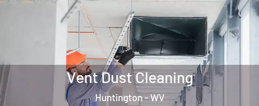  Vent Dust Cleaning Huntington - WV