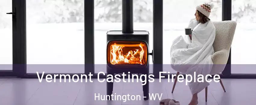  Vermont Castings Fireplace Huntington - WV