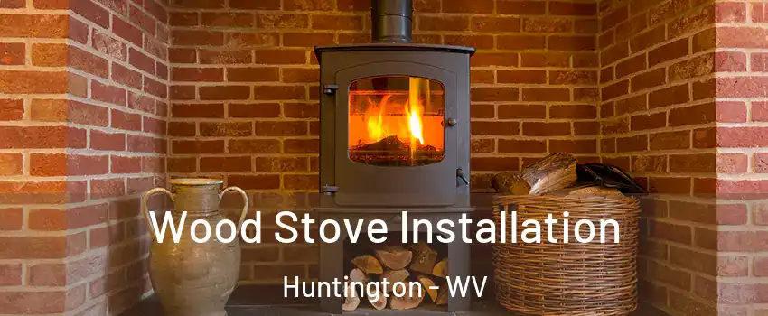 Wood Stove Installation Huntington - WV